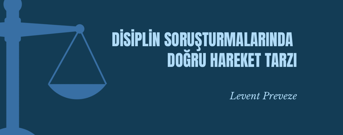 Disiplin Soruşturmalarında Doğru Hareket Tarzı  
